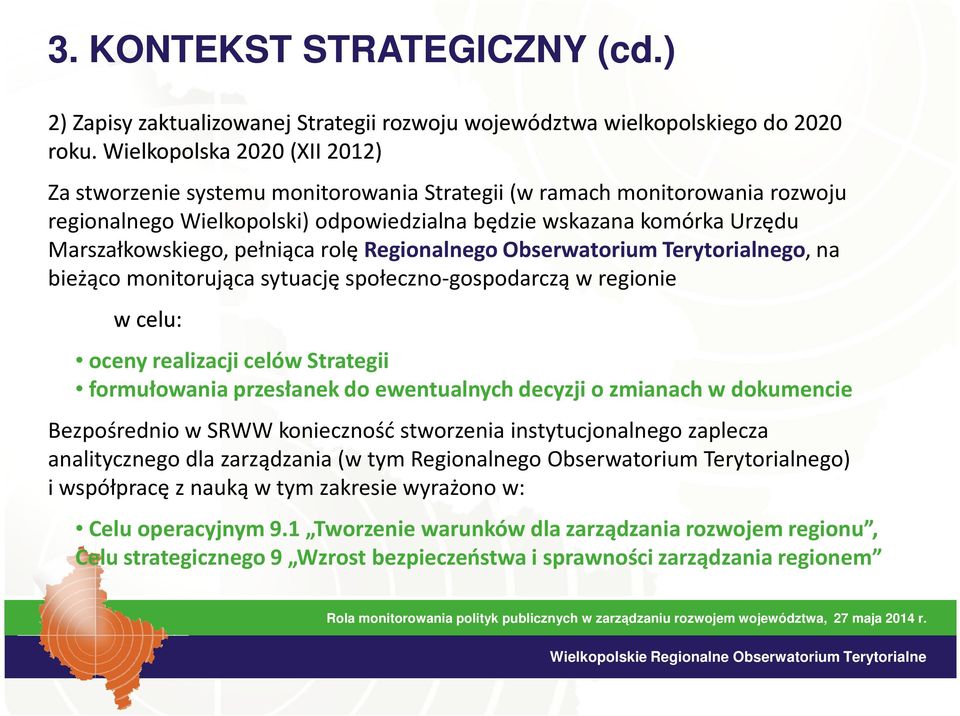 pełniąca rolę Regionalnego Obserwatorium Terytorialnego, na bieżąco monitorująca sytuację społeczno-gospodarczą w regionie w celu: oceny realizacji celów Strategii formułowania przesłanek do