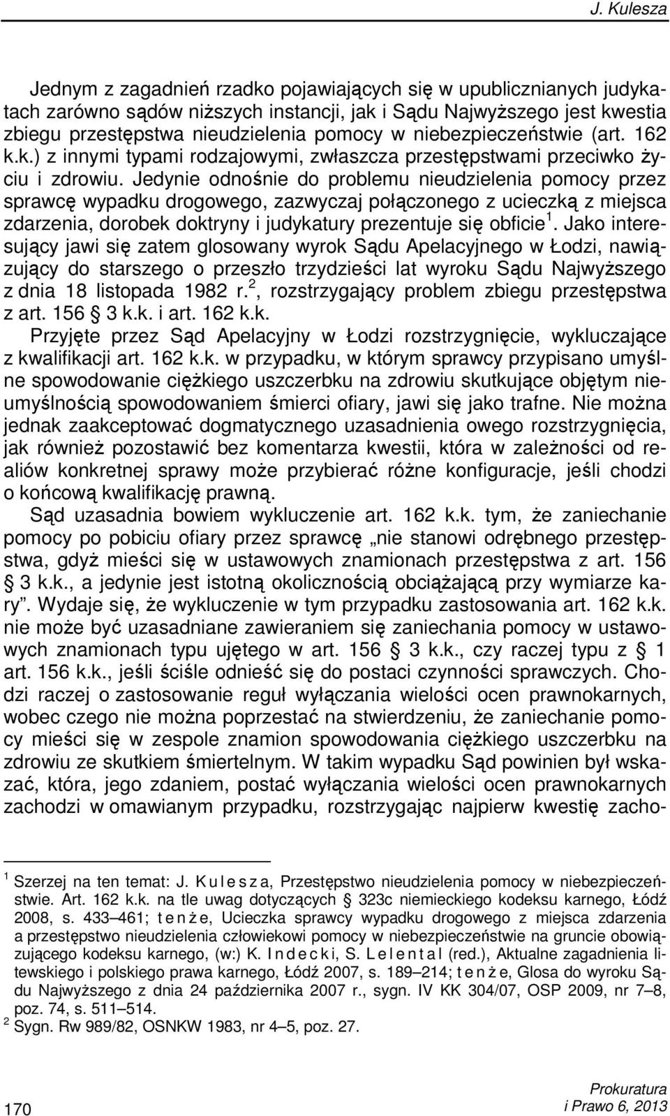 Jedynie odnośnie do problemu nieudzielenia pomocy przez sprawcę wypadku drogowego, zazwyczaj połączonego z ucieczką z miejsca zdarzenia, dorobek doktryny i judykatury prezentuje się obficie 1.