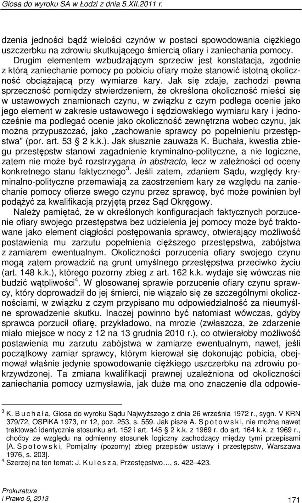 Jak się zdaje, zachodzi pewna sprzeczność pomiędzy stwierdzeniem, Ŝe określona okoliczność mieści się w ustawowych znamionach czynu, w związku z czym podlega ocenie jako jego element w zakresie