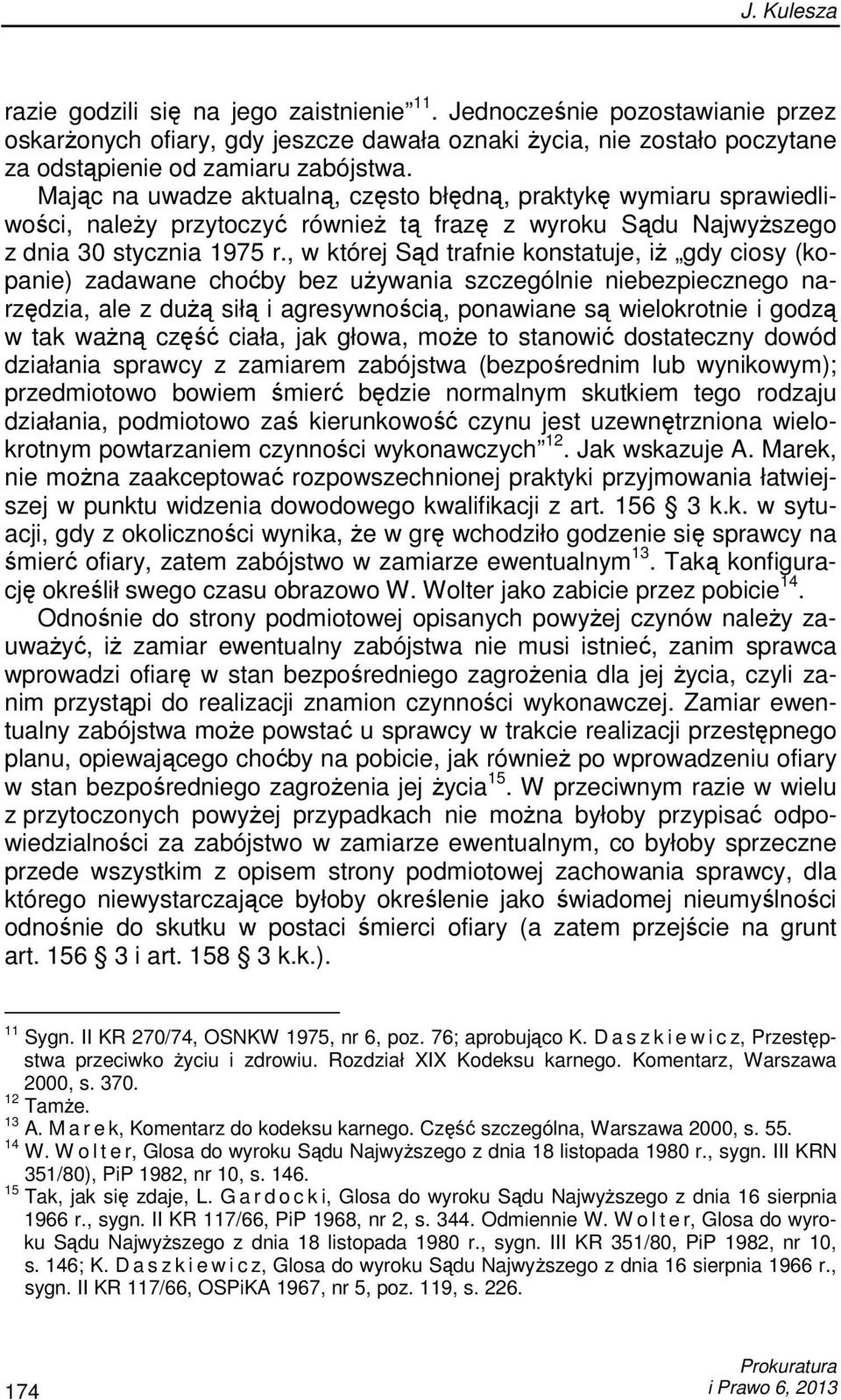 , w której Sąd trafnie konstatuje, iŝ gdy ciosy (kopanie) zadawane choćby bez uŝywania szczególnie niebezpiecznego narzędzia, ale z duŝą siłą i agresywnością, ponawiane są wielokrotnie i godzą w tak