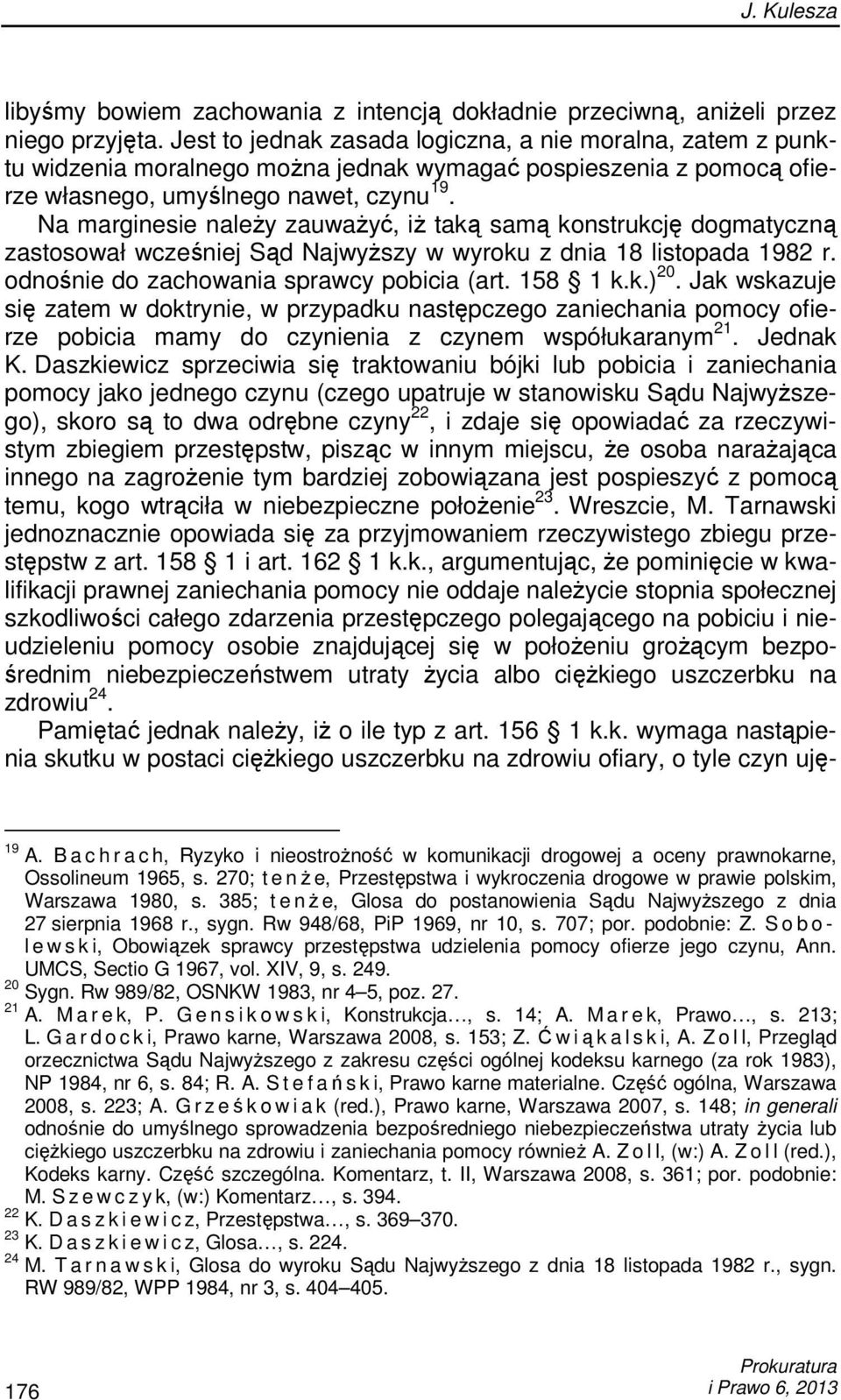 Na marginesie naleŝy zauwaŝyć, iŝ taką samą konstrukcję dogmatyczną zastosował wcześniej Sąd NajwyŜszy w wyroku z dnia 18 listopada 1982 r. odnośnie do zachowania sprawcy pobicia (art. 158 1 k.k.) 20.