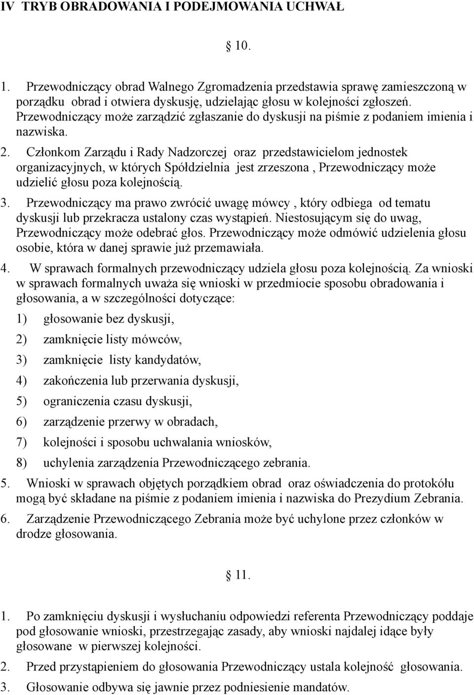 Członkom Zarządu i Rady Nadzorczej oraz przedstawicielom jednostek organizacyjnych, w których Spółdzielnia jest zrzeszona, Przewodniczący może udzielić głosu poza kolejnością. 3.
