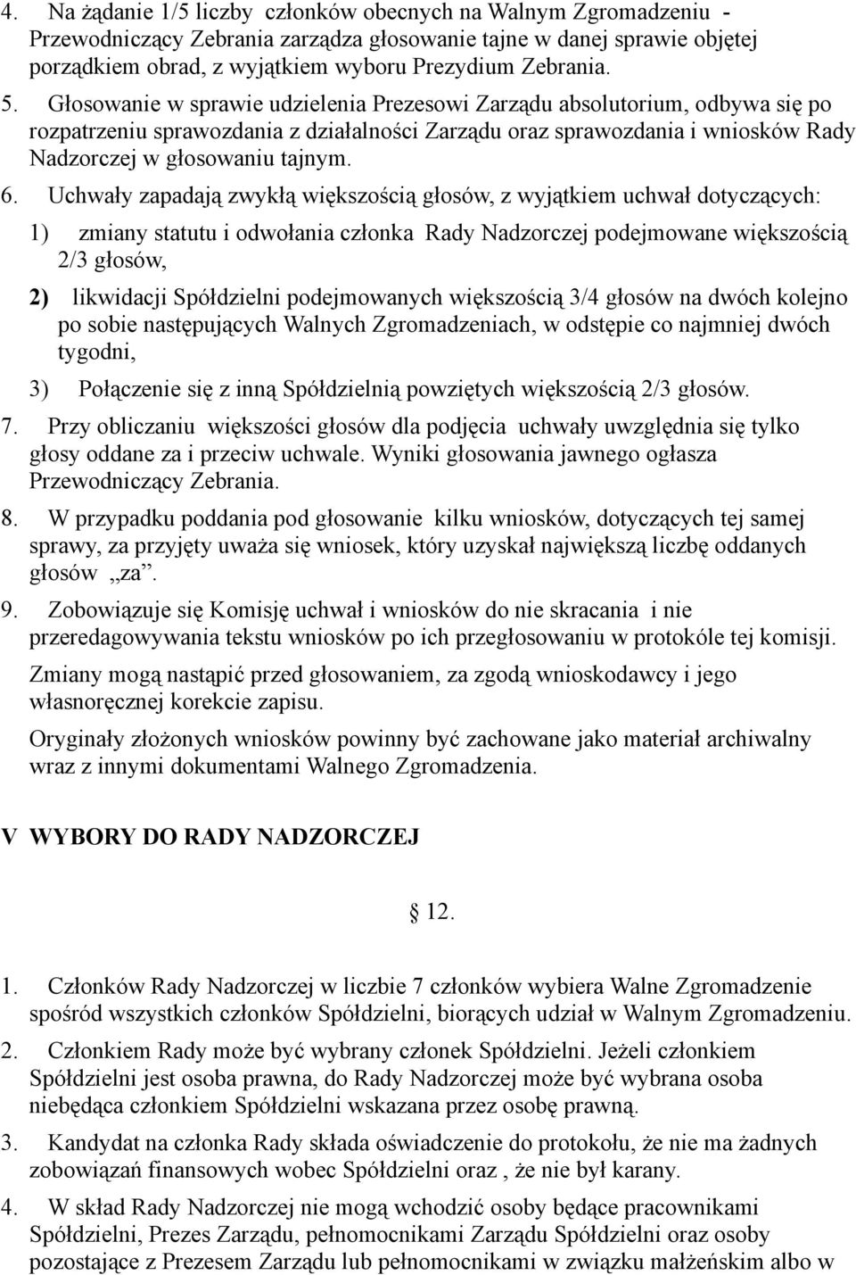 Uchwały zapadają zwykłą większością głosów, z wyjątkiem uchwał dotyczących: 1) zmiany statutu i odwołania członka Rady Nadzorczej podejmowane większością 2/3 głosów, 2) likwidacji Spółdzielni