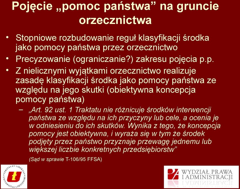 jęcia p.p. Z nielicznymi wyjątkami orzecznictwo realizuje zasadę klasyfikacji środka jako pomocy państwa ze względu na jego skutki (obiektywna koncepcja pomocy państwa) Art.