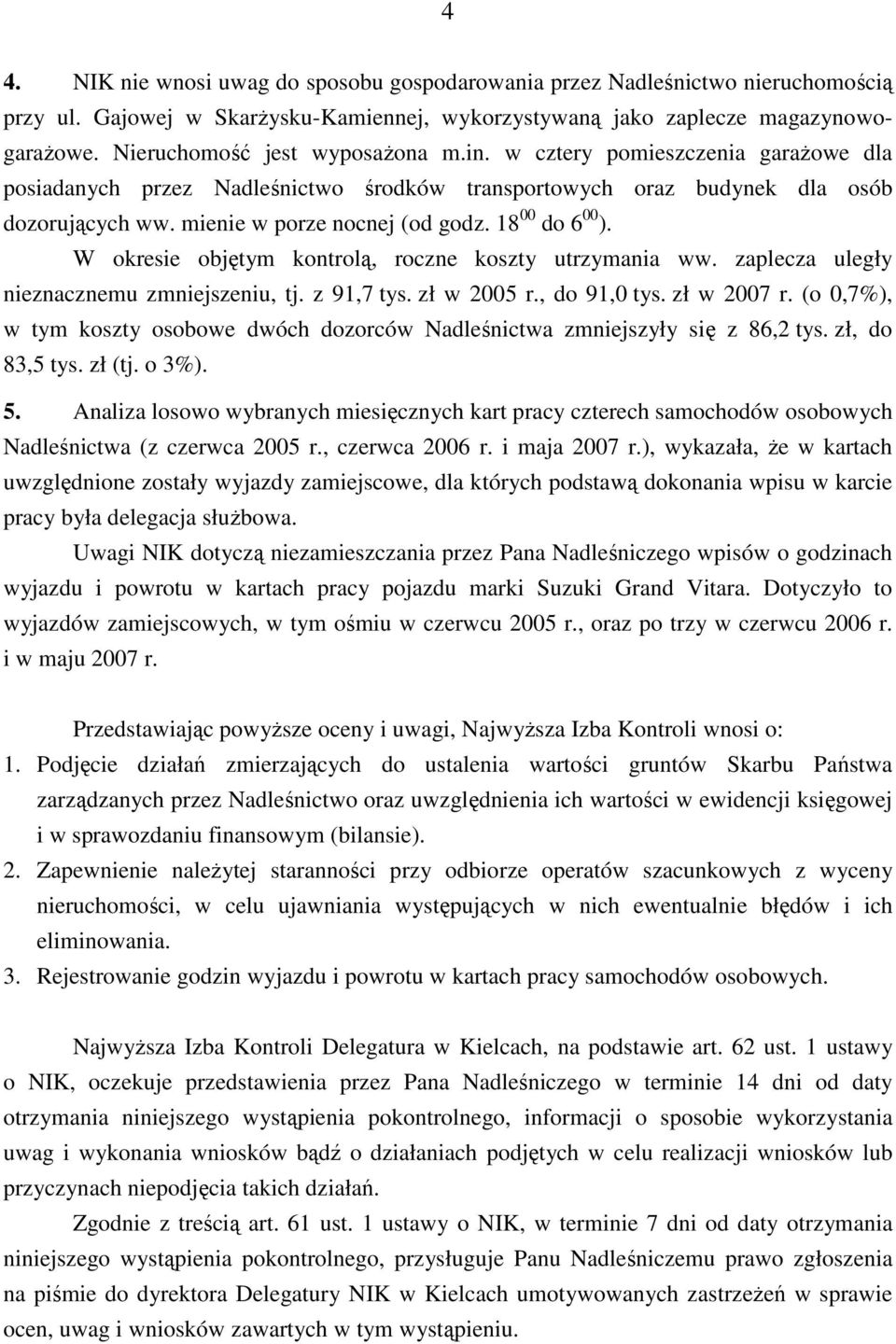 18 00 do 6 00 ). W okresie objętym kontrolą, roczne koszty utrzymania ww. zaplecza uległy nieznacznemu zmniejszeniu, tj. z 91,7 tys. zł w 2005 r., do 91,0 tys. zł w 2007 r.