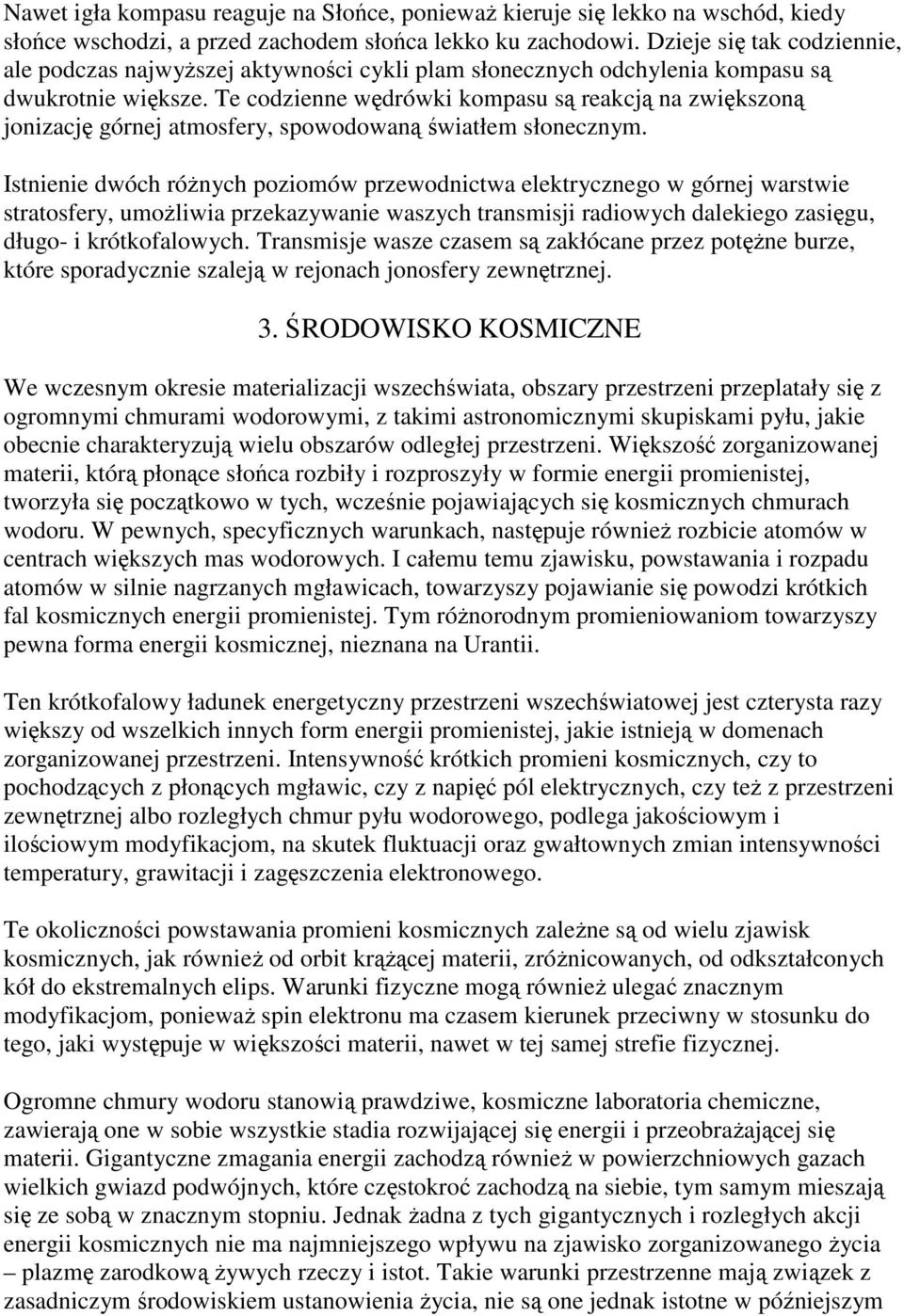 Te codzienne wędrówki kompasu są reakcją na zwiększoną jonizację górnej atmosfery, spowodowaną światłem słonecznym.