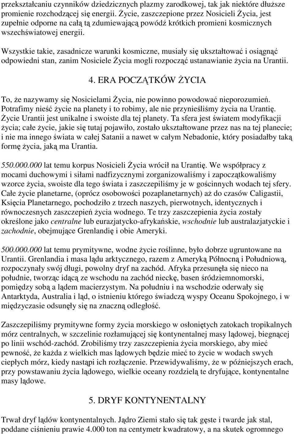 Wszystkie takie, zasadnicze warunki kosmiczne, musiały się ukształtować i osiągnąć odpowiedni stan, zanim Nosiciele Życia mogli rozpocząć ustanawianie życia na Urantii. 4.