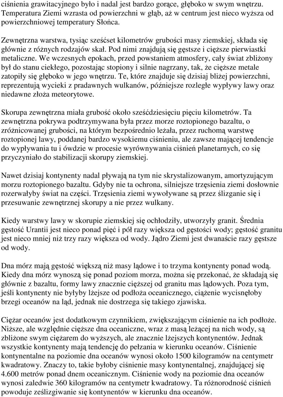 We wczesnych epokach, przed powstaniem atmosfery, cały świat zbliżony był do stanu ciekłego, pozostając stopiony i silnie nagrzany, tak, że cięższe metale zatopiły się głęboko w jego wnętrzu.