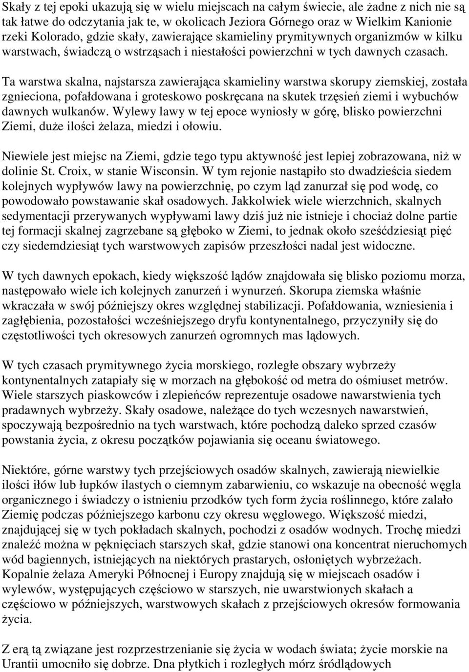 Ta warstwa skalna, najstarsza zawierająca skamieliny warstwa skorupy ziemskiej, została zgnieciona, pofałdowana i groteskowo poskręcana na skutek trzęsień ziemi i wybuchów dawnych wulkanów.