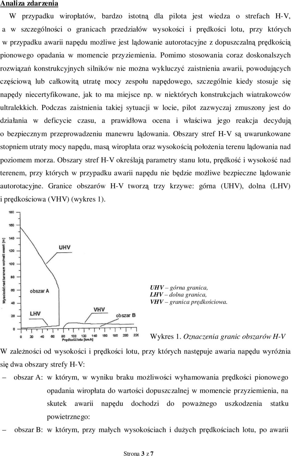 Pomimo stosowania coraz doskonalszych rozwiązań konstrukcyjnych silników nie można wykluczyć zaistnienia awarii, powodujących częściową lub całkowitą utratę mocy zespołu napędowego, szczególnie kiedy