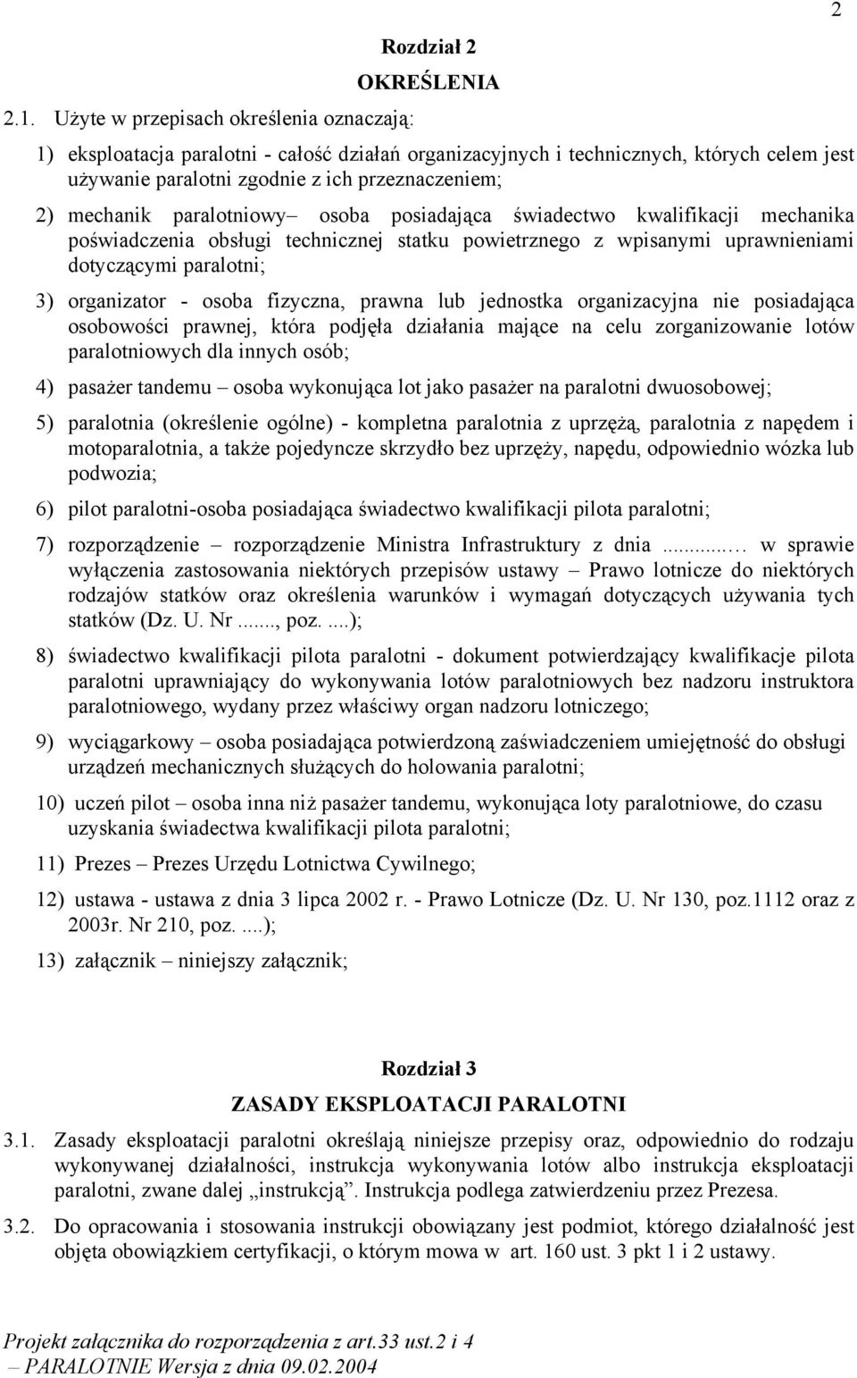 organizator - osoba fizyczna, prawna lub jednostka organizacyjna nie posiadająca osobowości prawnej, która podjęła działania mające na celu zorganizowanie lotów paralotniowych dla innych osób; 4)