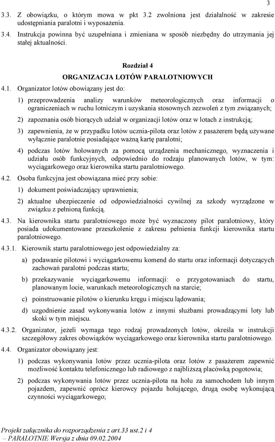 Organizator lotów obowiązany jest do: 1) przeprowadzenia analizy warunków meteorologicznych oraz informacji o ograniczeniach w ruchu lotniczym i uzyskania stosownych zezwoleń z tym związanych; 2)