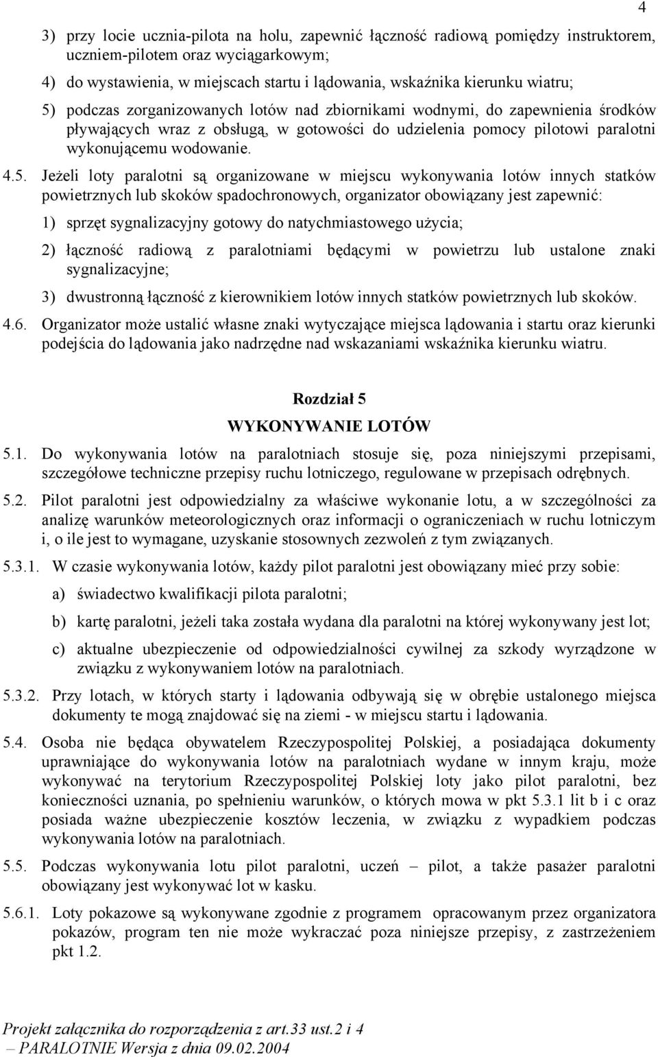 loty paralotni są organizowane w miejscu wykonywania lotów innych statków powietrznych lub skoków spadochronowych, organizator obowiązany jest zapewnić: 1) sprzęt sygnalizacyjny gotowy do