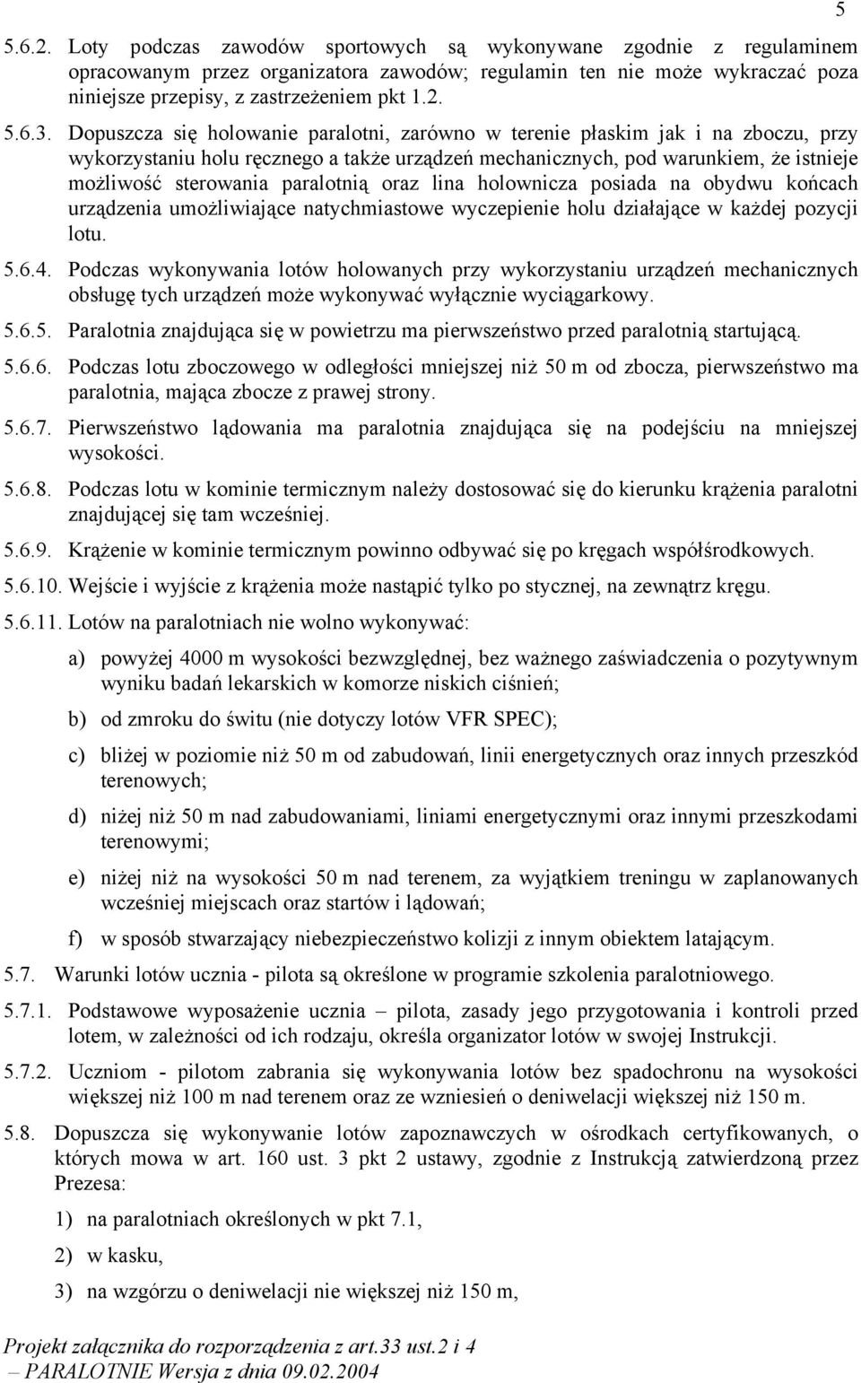 paralotnią oraz lina holownicza posiada na obydwu końcach urządzenia umożliwiające natychmiastowe wyczepienie holu działające w każdej pozycji lotu. 5.6.4.