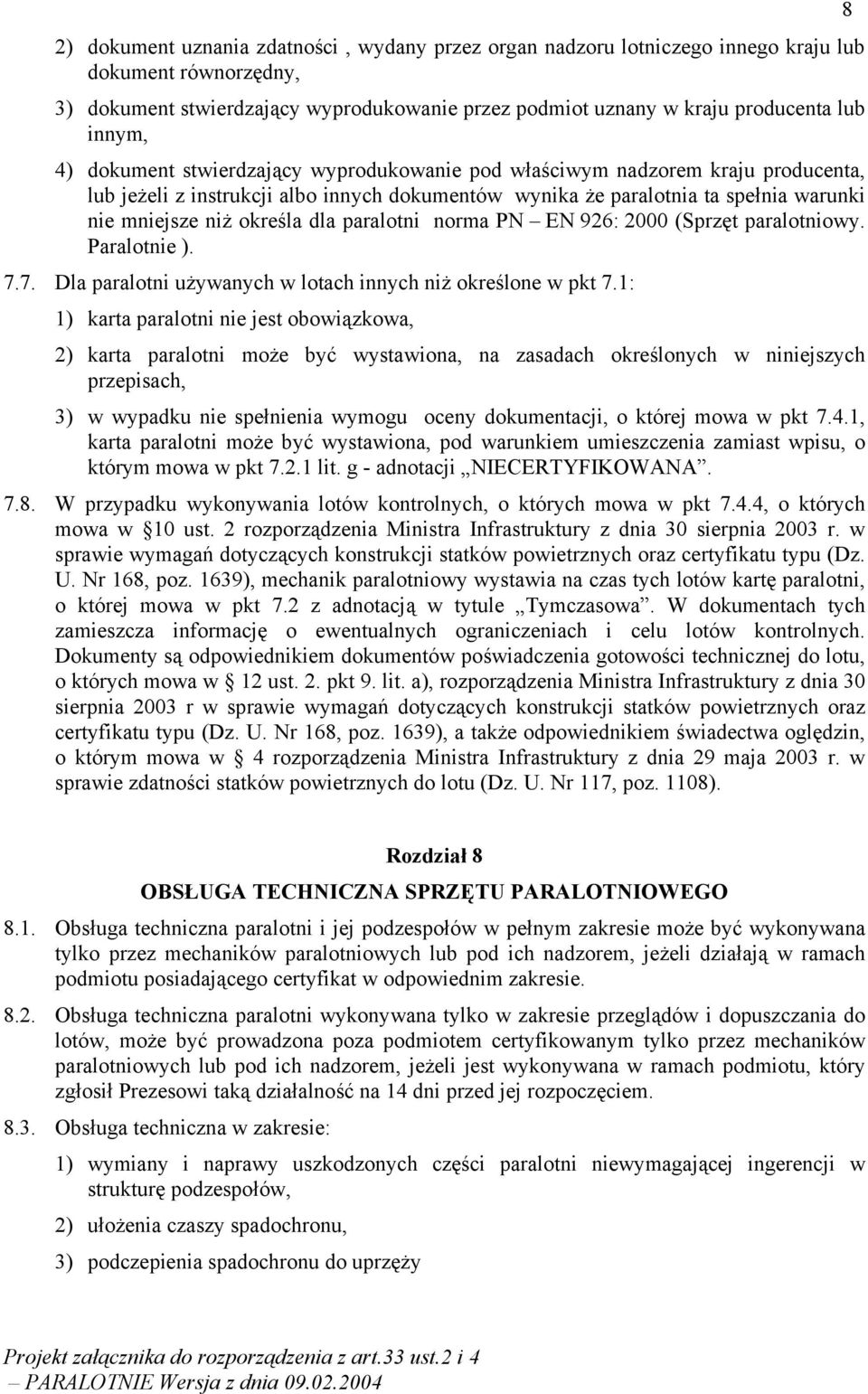 paralotni norma PN EN 926: 2000 (Sprzęt paralotniowy. Paralotnie ). 7.7. Dla paralotni używanych w lotach innych niż określone w pkt 7.