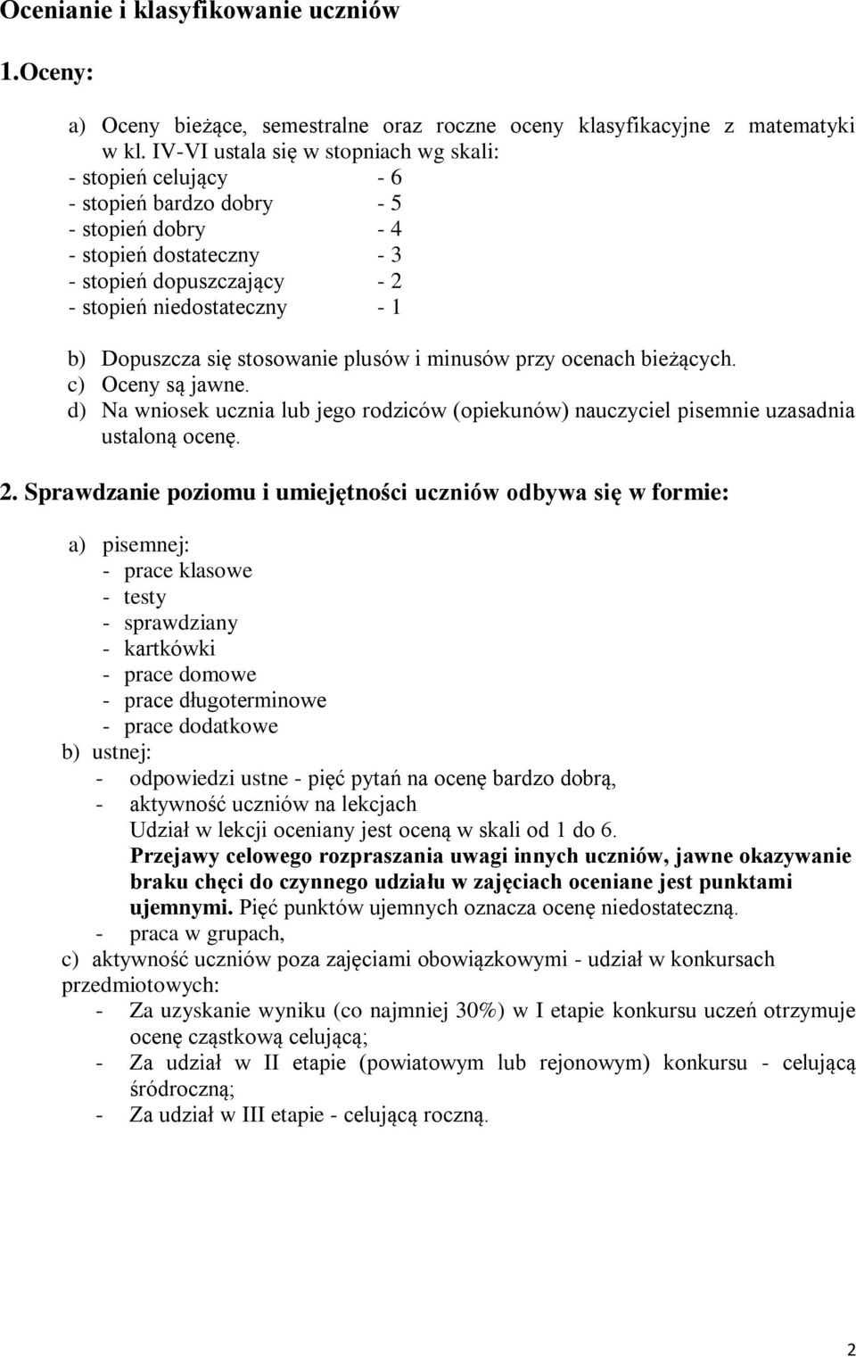 Dopuszcza się stosowanie plusów i minusów przy ocenach bieżących. c) Oceny są jawne. d) Na wniosek ucznia lub jego rodziców (opiekunów) nauczyciel pisemnie uzasadnia ustaloną ocenę. 2.