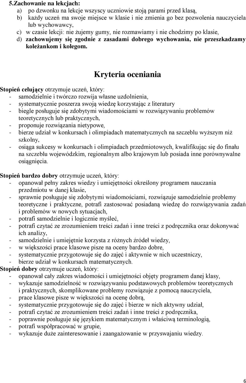 Kryteria oceniania Stopień celujący otrzymuje uczeń, który: - samodzielnie i twórczo rozwija własne uzdolnienia, - systematycznie poszerza swoją wiedzę korzystając z literatury - biegle posługuje się