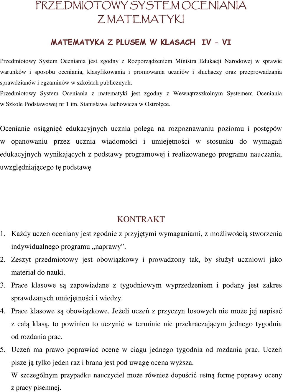 Przedmiotowy System Oceniania z matematyki jest zgodny z Wewnątrzszkolnym Systemem Oceniania w Szkole Podstawowej nr 1 im. Stanisława Jachowicza w Ostrołęce.