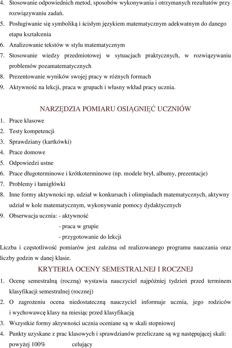 Stosowanie wiedzy przedmiotowej w sytuacjach praktycznych, w rozwiązywaniu problemów pozamatematycznych 8. Prezentowanie wyników swojej pracy w różnych formach 9.