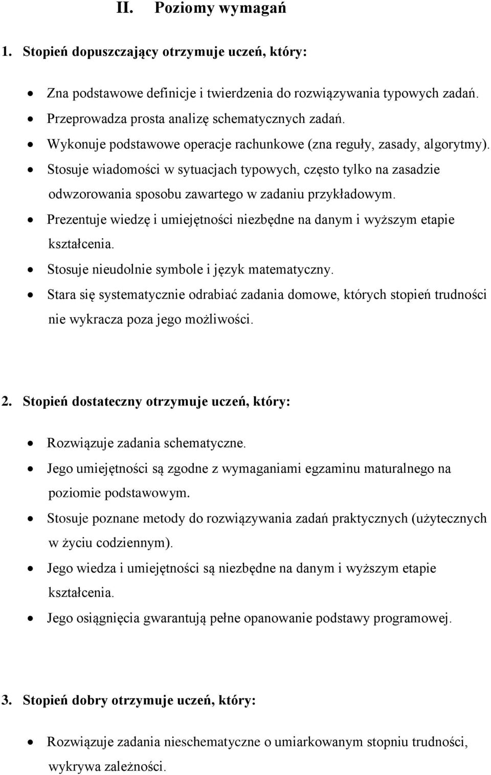 Prezentuje wiedzę i umiejętności niezbędne na danym i wyższym etapie kształcenia. Stosuje nieudolnie symbole i język matematyczny.