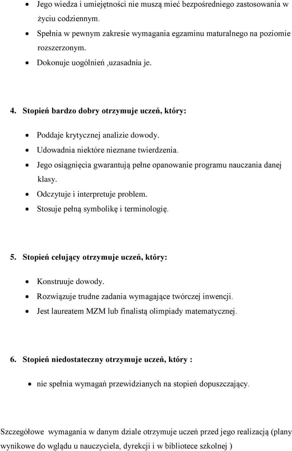 Jego osiągnięcia gwarantują pełne opanowanie programu nauczania danej klasy. Odczytuje i interpretuje problem. Stosuje pełną symbolikę i terminologię. 5.