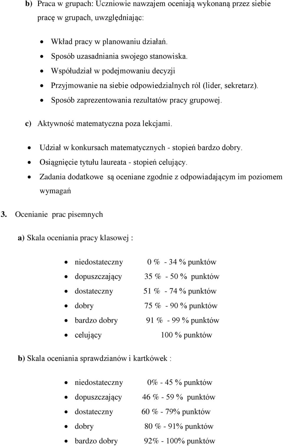 Udział w konkursach matematycznych - stopień bardzo dobry. Osiągnięcie tytułu laureata - stopień celujący. Zadania dodatkowe są oceniane zgodnie z odpowiadającym im poziomem wymagań 3.