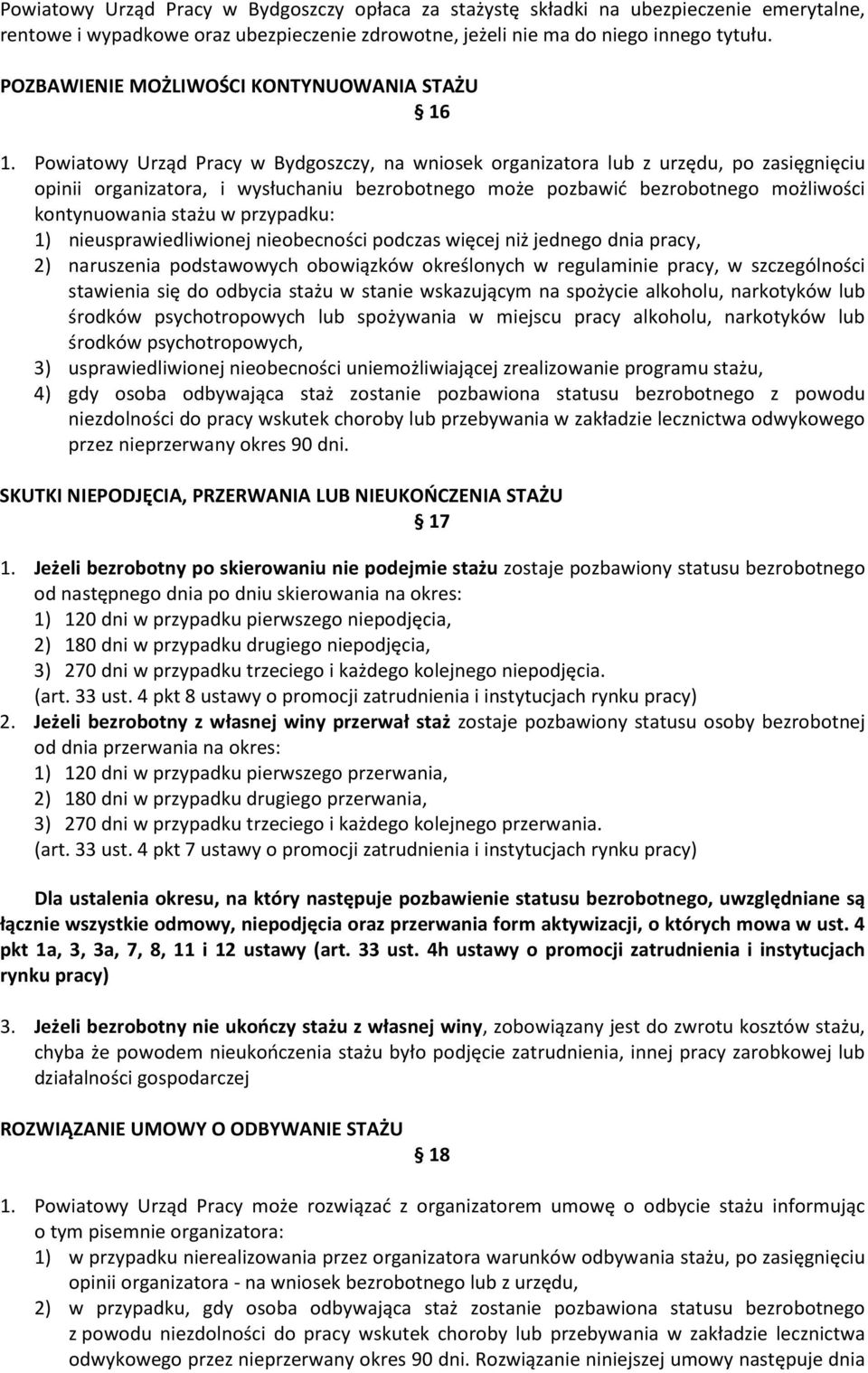 Powiatowy Urząd Pracy w Bydgoszczy, na wniosek organizatora lub z urzędu, po zasięgnięciu opinii organizatora, i wysłuchaniu bezrobotnego może pozbawić bezrobotnego możliwości kontynuowania stażu w