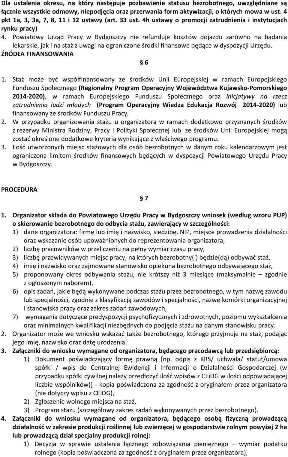 Powiatowy Urząd Pracy w Bydgoszczy nie refunduje kosztów dojazdu zarówno na badania lekarskie, jak i na staż z uwagi na ograniczone środki finansowe będące w dyspozycji Urzędu.