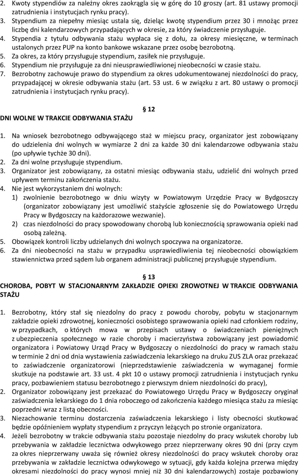 Stypendia z tytułu odbywania stażu wypłaca się z dołu, za okresy miesięczne, w terminach ustalonych przez PUP na konto bankowe wskazane przez osobę bezrobotną. 5.