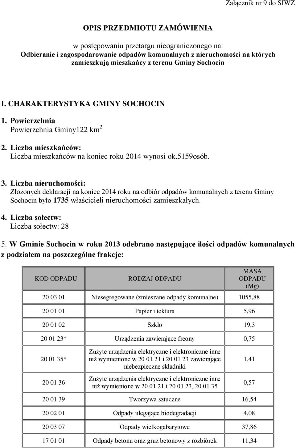 Liczba nieruchomości: Złożonych deklaracji na koniec 2014 roku na odbiór odpadów komunalnych z terenu Gminy Sochocin było 1735 właścicieli nieruchomości zamieszkałych. 4.