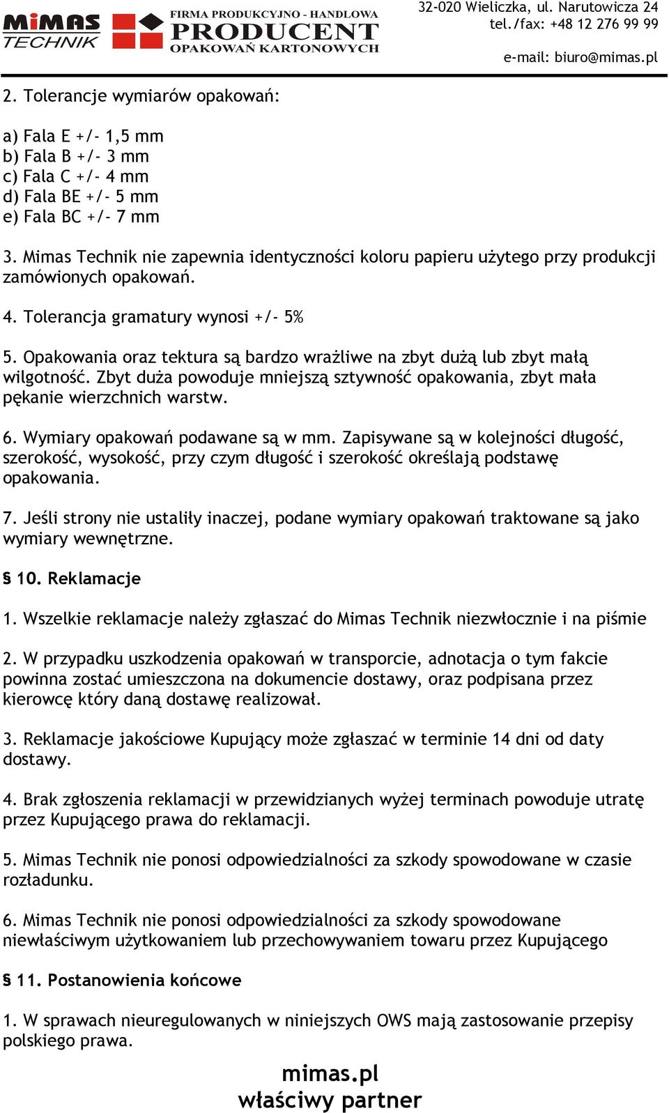 Opakowania oraz tektura są bardzo wrażliwe na zbyt dużą lub zbyt małą wilgotność. Zbyt duża powoduje mniejszą sztywność opakowania, zbyt mała pękanie wierzchnich warstw. 6.