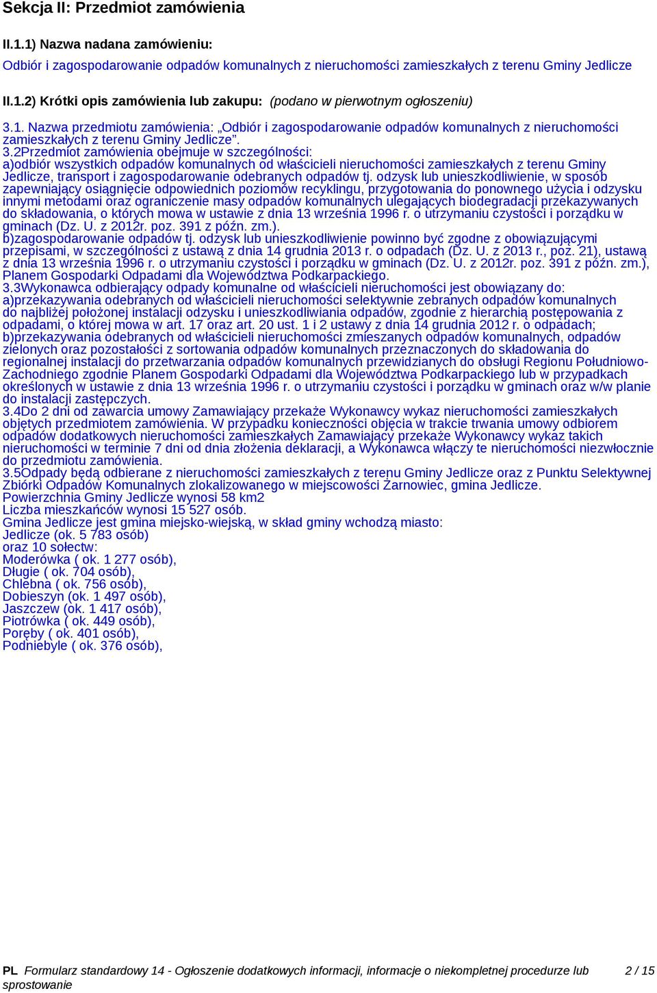 2Przedmiot zamówienia obejmuje w szczególności: a)odbiór wszystkich odpadów komunalnych od właścicieli nieruchomości zamieszkałych z terenu Gminy Jedlicze, transport i zagospodarowanie odebranych