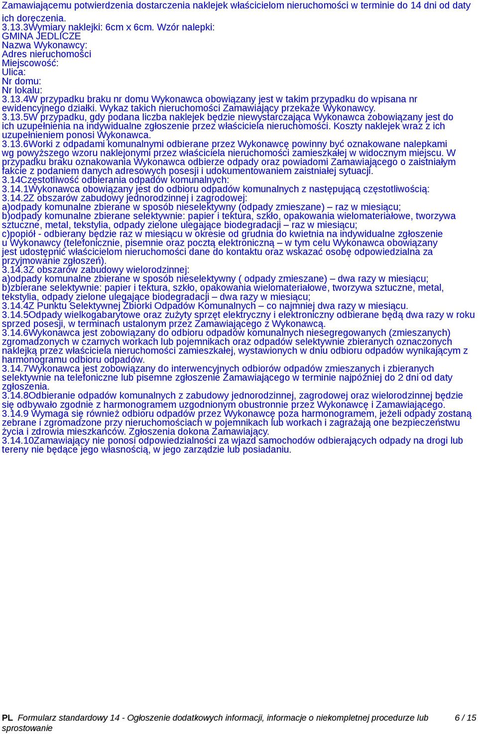 4W przypadku braku nr domu Wykonawca obowiązany jest w takim przypadku do wpisana nr ewidencyjnego działki. Wykaz takich nieruchomości Zamawiający przekaże Wykonawcy. 3.13.