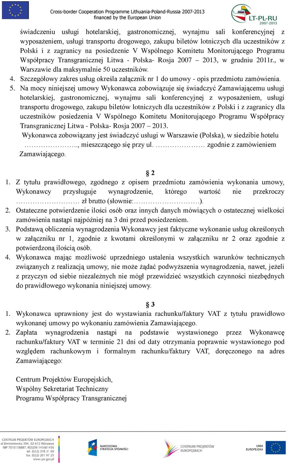 Szczegółowy zakres usług określa załącznik nr 1 do umowy - opis przedmiotu zamówienia. 5.