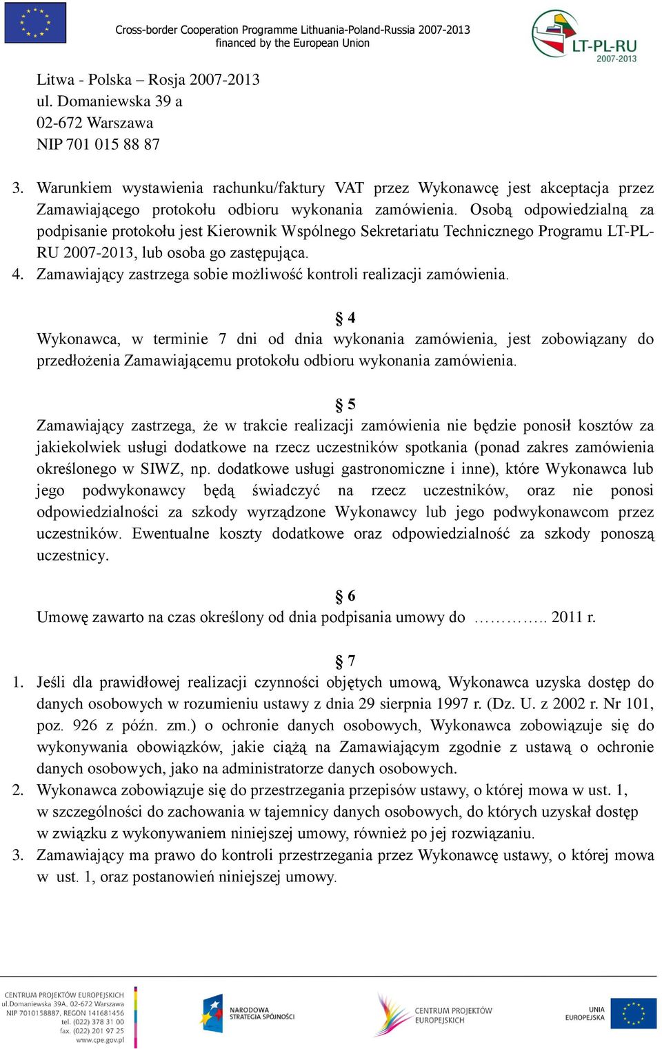 Osobą odpowiedzialną za podpisanie protokołu jest Kierownik Wspólnego Sekretariatu Technicznego Programu LT-PL- RU 2007-2013, lub osoba go zastępująca. 4.