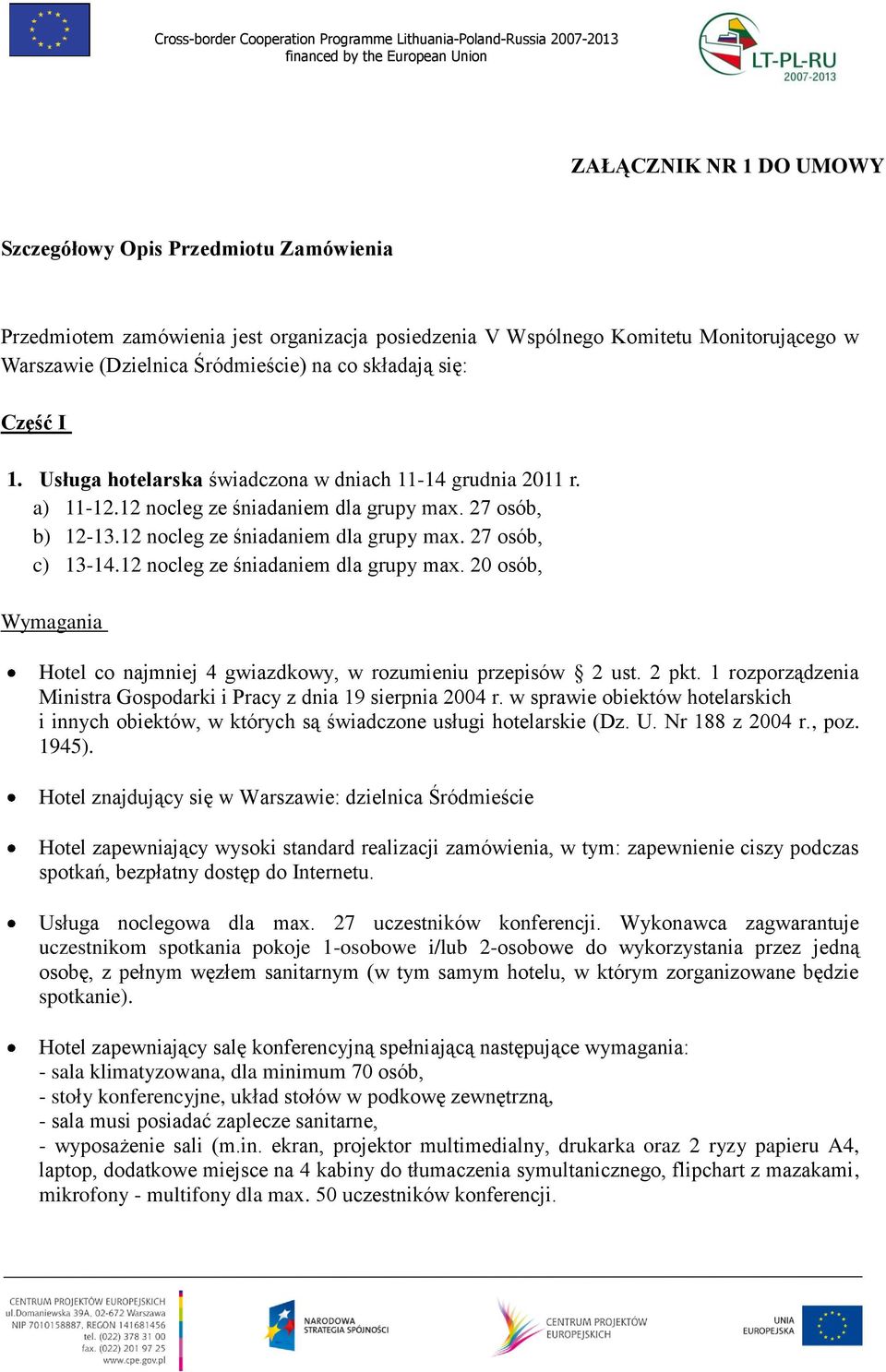 12 nocleg ze śniadaniem dla grupy max. 20 osób, Wymagania Hotel co najmniej 4 gwiazdkowy, w rozumieniu przepisów 2 ust. 2 pkt. 1 rozporządzenia Ministra Gospodarki i Pracy z dnia 19 sierpnia 2004 r.