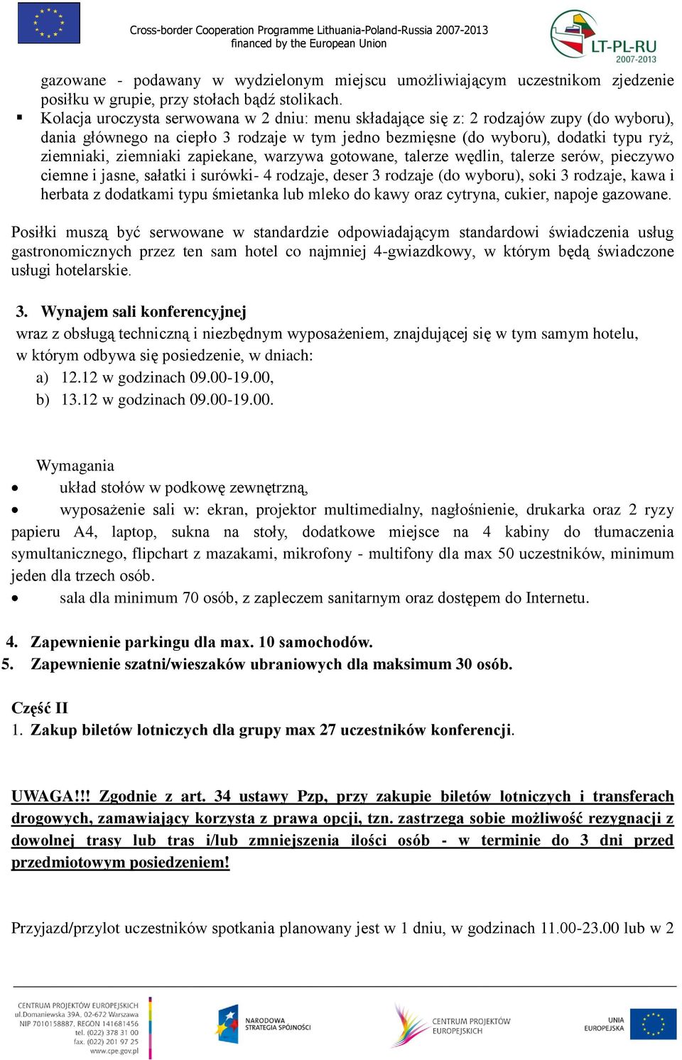 zapiekane, warzywa gotowane, talerze wędlin, talerze serów, pieczywo ciemne i jasne, sałatki i surówki- 4 rodzaje, deser 3 rodzaje (do wyboru), soki 3 rodzaje, kawa i herbata z dodatkami typu