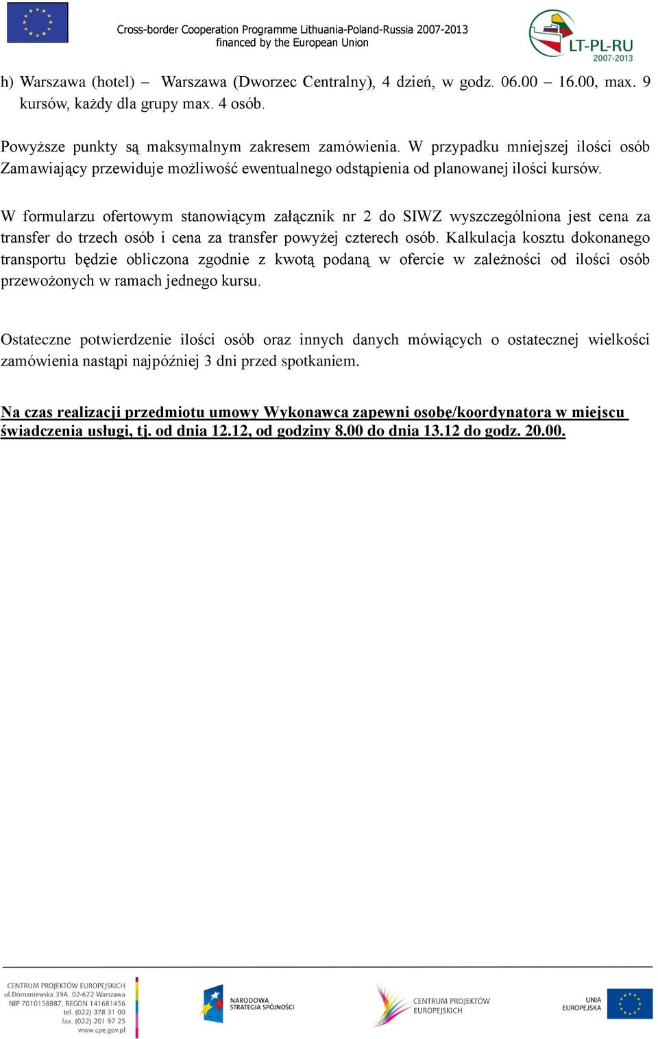 W formularzu ofertowym stanowiącym załącznik nr 2 do SIWZ wyszczególniona jest cena za transfer do trzech osób i cena za transfer powyżej czterech osób.