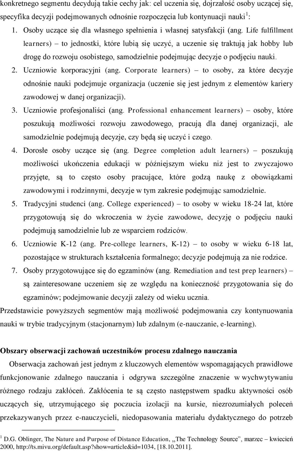 Life fulfillment learners) to jednostki, które lubią się uczyć, a uczenie się traktują jak hobby lub drogę do rozwoju osobistego, samodzielnie podejmując decyzje o podjęciu nauki. 2.