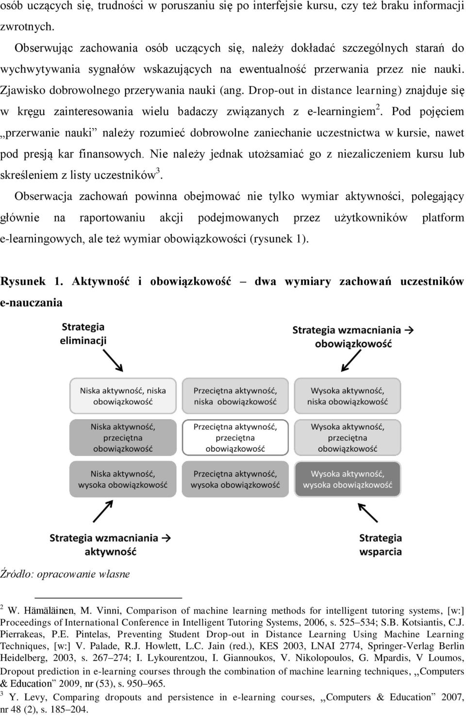 Zjawisko dobrowolnego przerywania nauki (ang. Drop-out in distance learning) znajduje się w kręgu zainteresowania wielu badaczy związanych z e-learningiem 2.