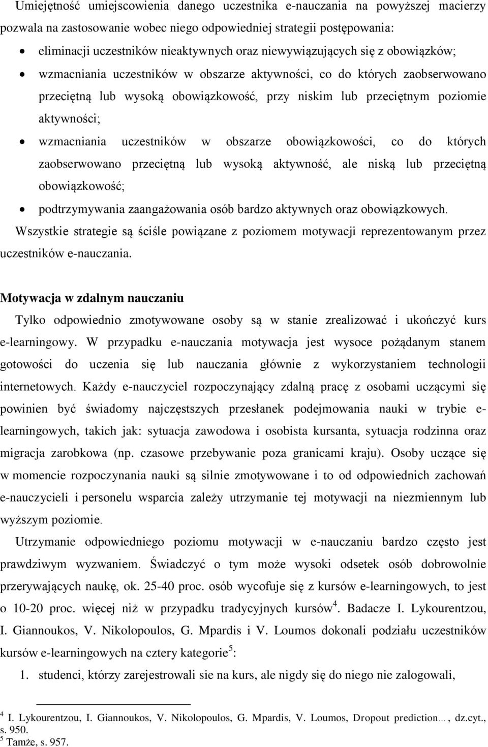 wzmacniania uczestników w obszarze obowiązkowości, co do których zaobserwowano przeciętną lub wysoką aktywność, ale niską lub przeciętną obowiązkowość; podtrzymywania zaangażowania osób bardzo