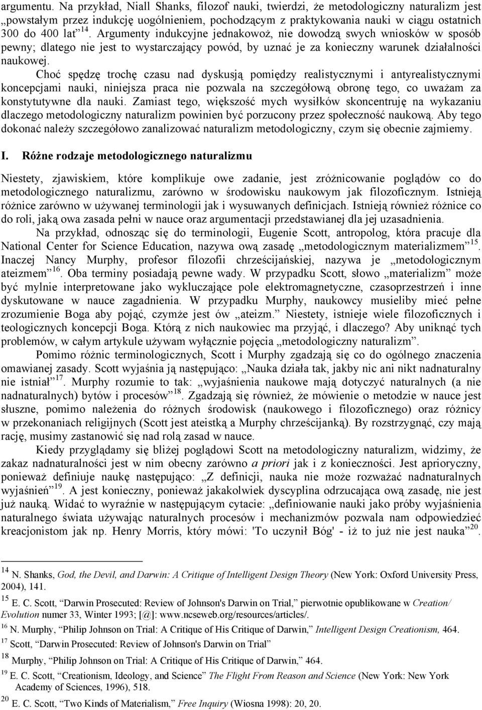 Argumenty indukcyjne jednakowoż, nie dowodzą swych wniosków w sposób pewny; dlatego nie jest to wystarczający powód, by uznać je za konieczny warunek działalności naukowej.