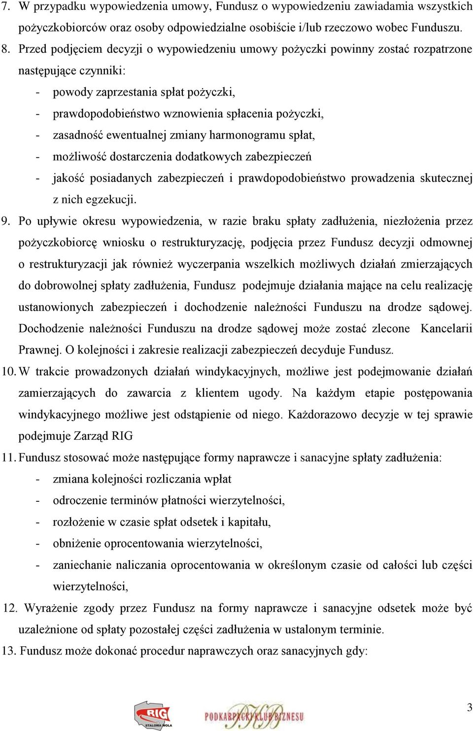 zasadność ewentualnej zmiany harmonogramu spłat, - możliwość dostarczenia dodatkowych zabezpieczeń - jakość posiadanych zabezpieczeń i prawdopodobieństwo prowadzenia skutecznej z nich egzekucji. 9.