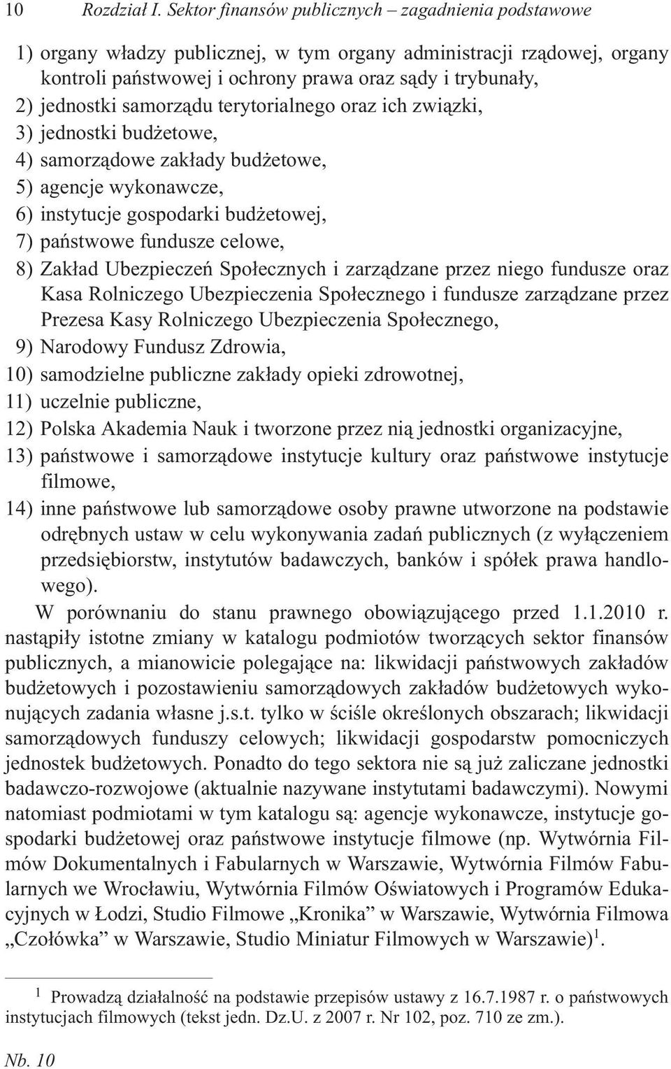 samorz¹du terytorialnego oraz ich zwi¹zki, 3) jednostki bud etowe, 4) samorz¹dowe zak³ady bud etowe, 5) agencje wykonawcze, 6) instytucje gospodarki bud etowej, 7) pañstwowe fundusze celowe, 8)