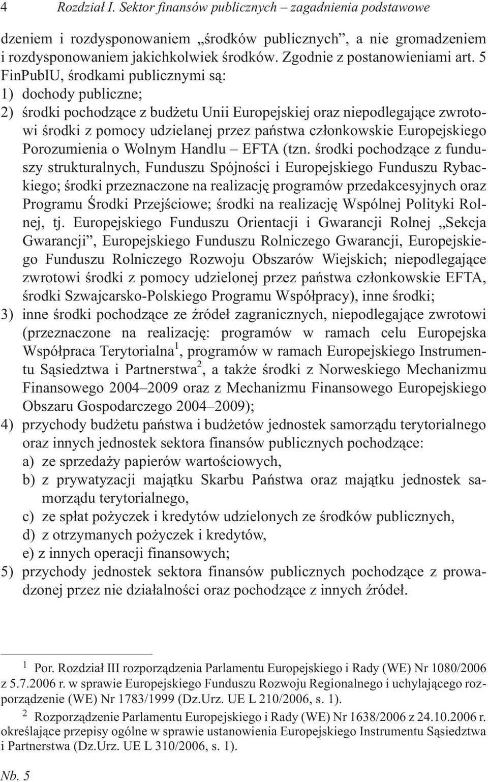 5 FinPublU, œrodkami publicznymi s¹: 1) dochody publiczne; 2) œrodki pochodz¹ce z bud etu Unii Europejskiej oraz niepodlegaj¹ce zwrotowi œrodki z pomocy udzielanej przez pañstwa cz³onkowskie