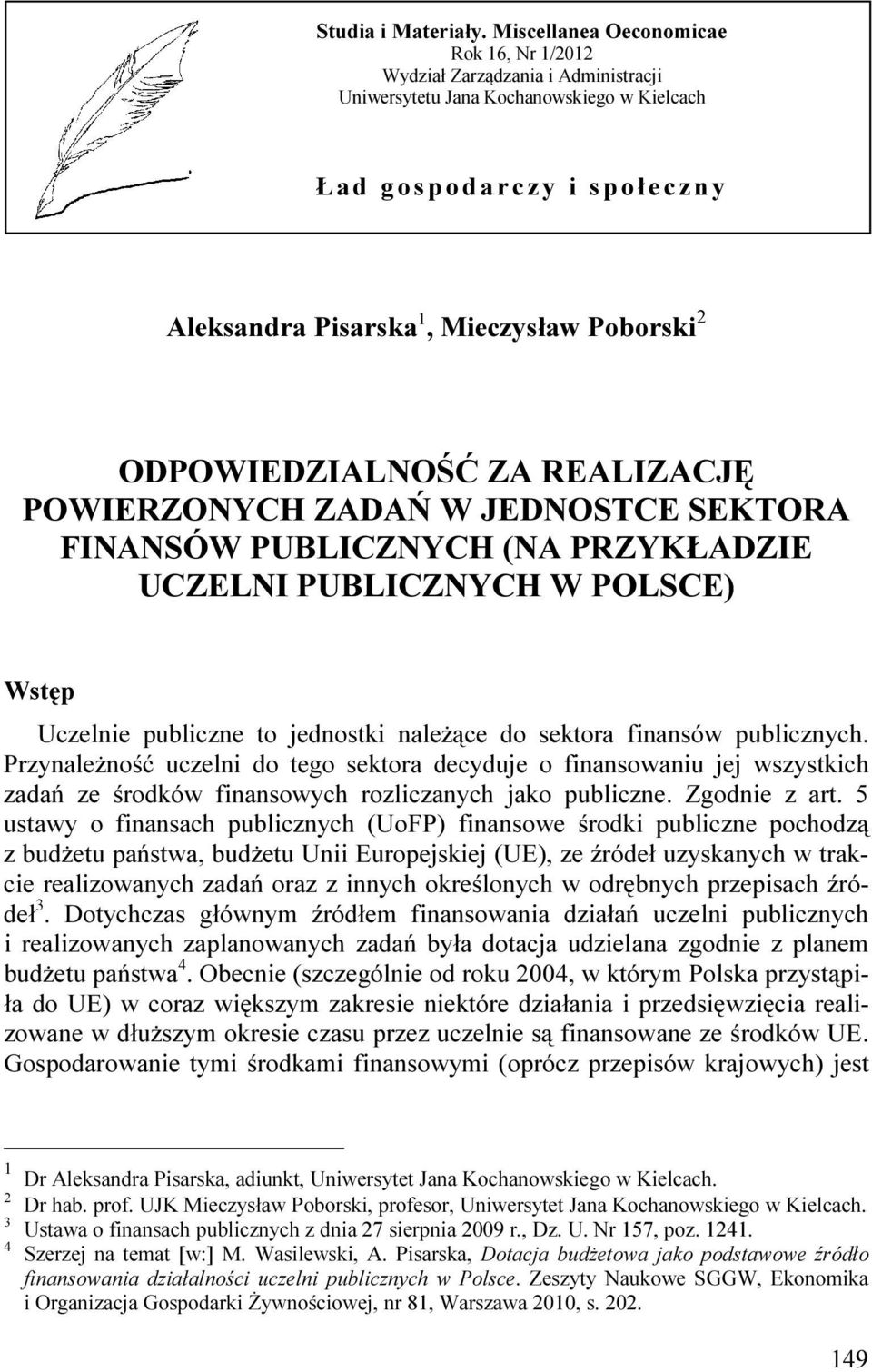 Mieczysław Poborski 2 ODPOWIEDZIALNOŚĆ ZA REALIZACJĘ POWIERZONYCH ZADAŃ W JEDNOSTCE SEKTORA FINANSÓW PUBLICZNYCH (NA PRZYKŁADZIE UCZELNI PUBLICZNYCH W POLSCE) Wstęp Uczelnie publiczne to jednostki