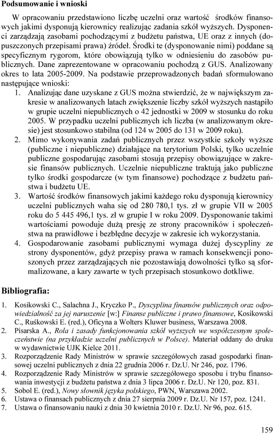 Środki te (dysponowanie nimi) poddane są specyficznym rygorom, które obowiązują tylko w odniesieniu do zasobów publicznych. Dane zaprezentowane w opracowaniu pochodzą z GUS.