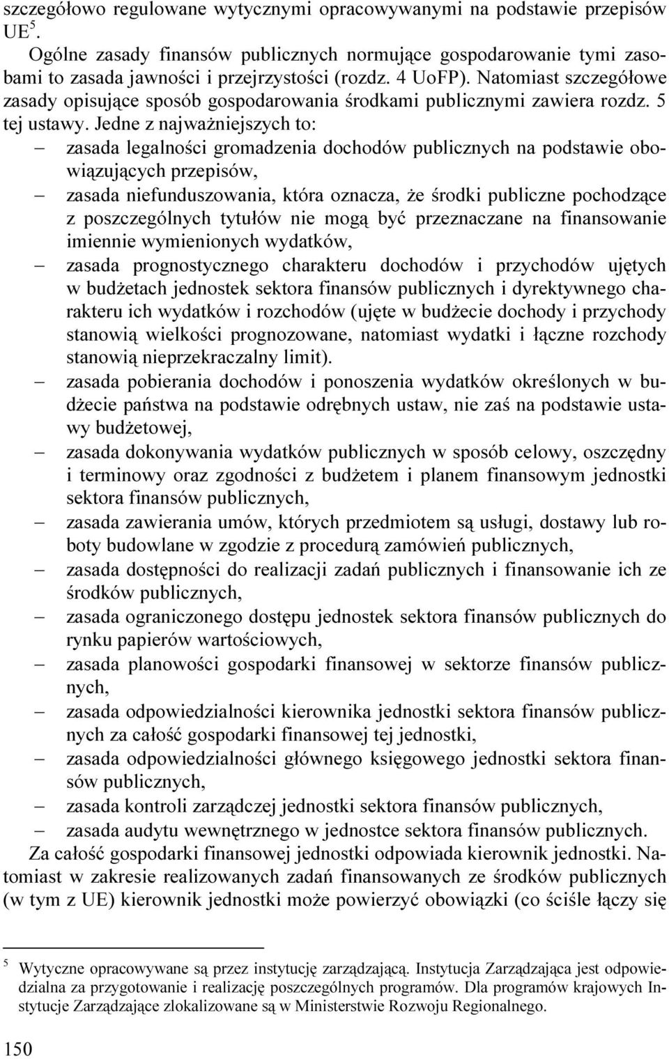 Jedne z najwaŝniejszych to: zasada legalności gromadzenia dochodów publicznych na podstawie obowiązujących przepisów, zasada niefunduszowania, która oznacza, Ŝe środki publiczne pochodzące z
