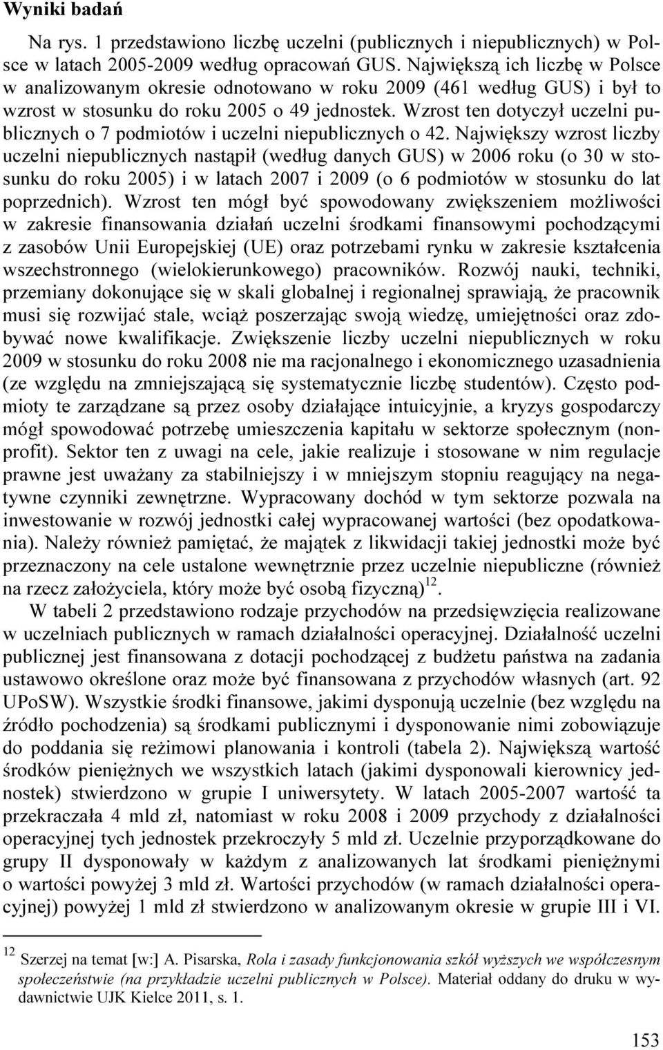 Wzrost ten dotyczył uczelni publicznych o 7 podmiotów i uczelni niepublicznych o 42.