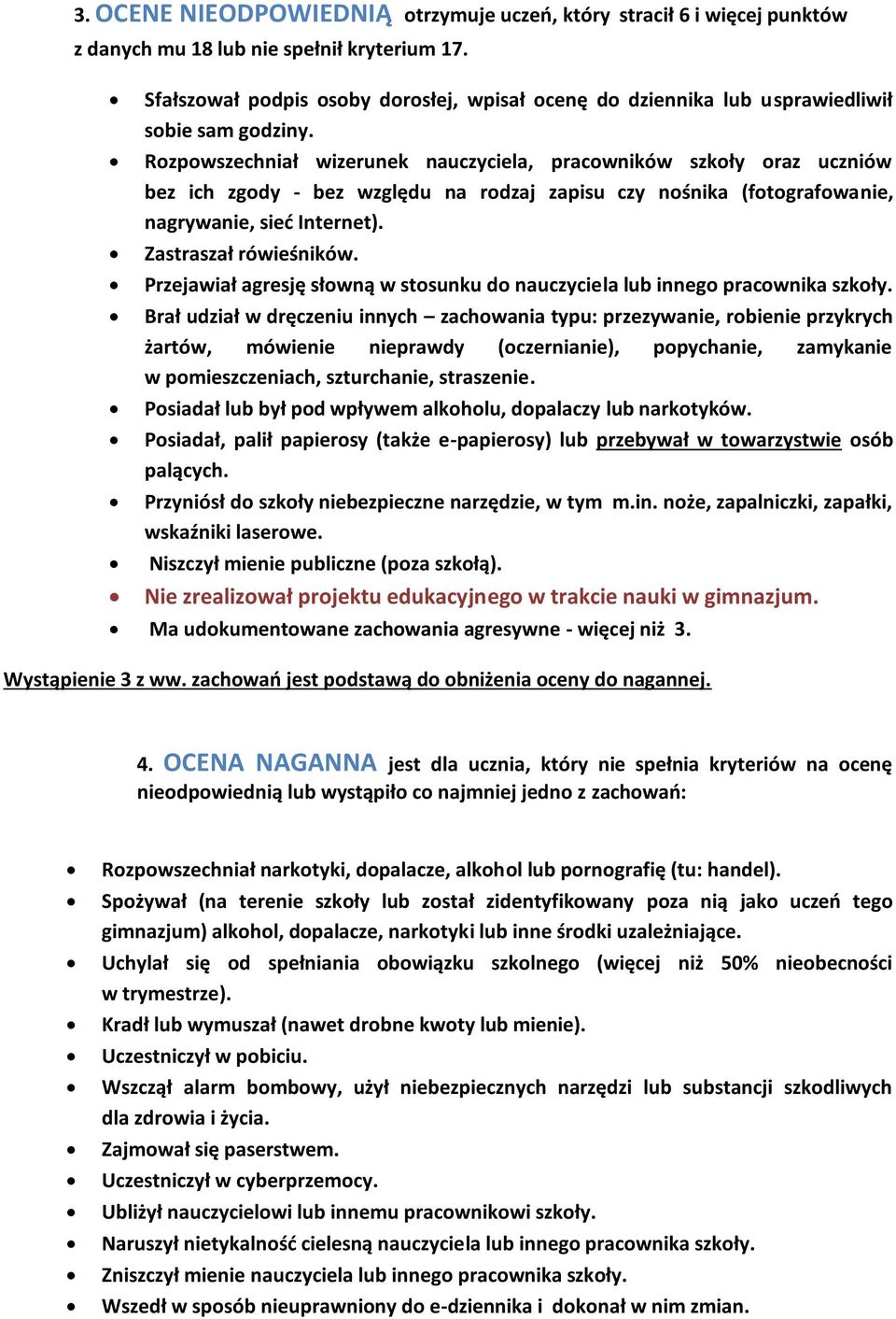 Rozpowszechniał wizerunek nauczyciela, pracowników szkoły oraz uczniów bez ich zgody - bez względu na rodzaj zapisu czy nośnika (fotografowanie, nagrywanie, sieć Internet). Zastraszał rówieśników.